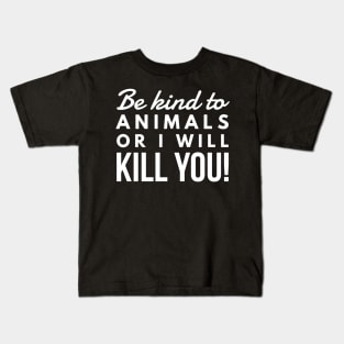 Be Kind To Animal Or I will Kill You -  funny white text design animal rights t-shirt Kids T-Shirt